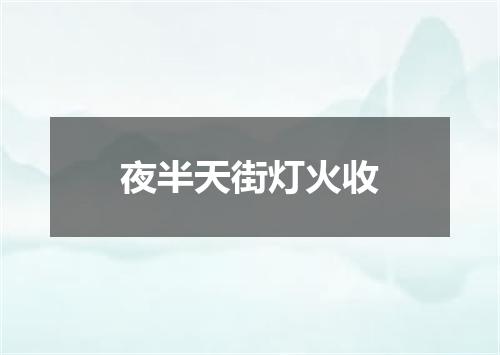 夜半天街灯火收