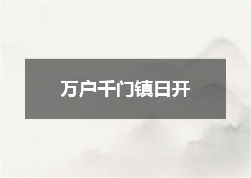 万户千门镇日开