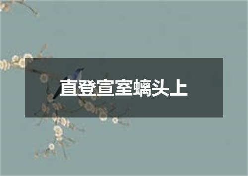直登宣室螭头上