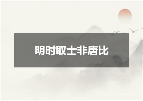 明时取士非唐比