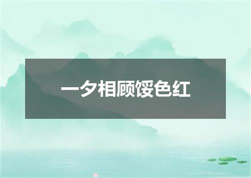 一夕相顾馁色红