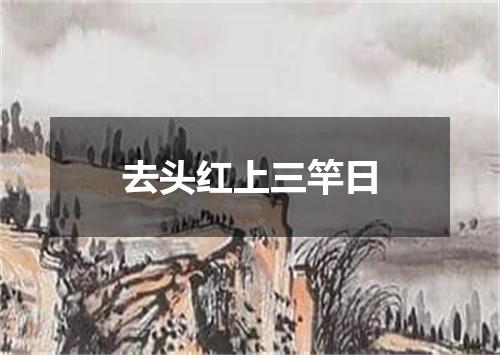 去头红上三竿日