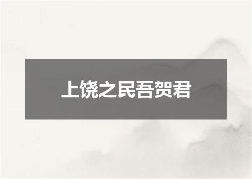 上饶之民吾贺君
