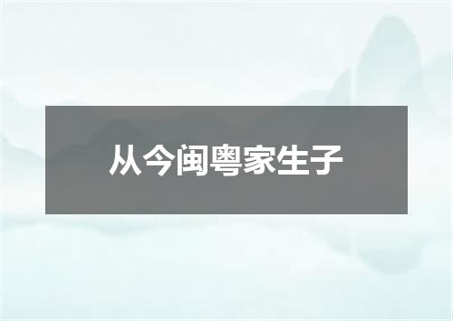 从今闽粤家生子