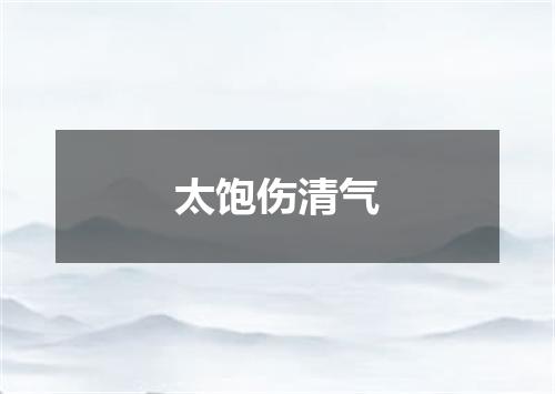 太饱伤清气