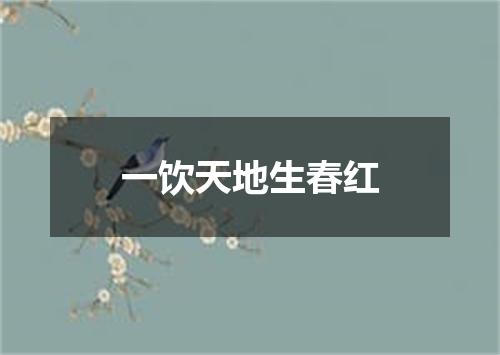 一饮天地生春红