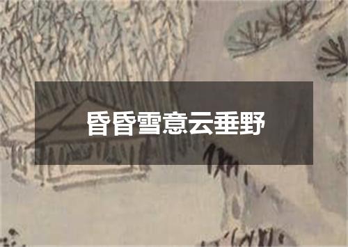 昏昏雪意云垂野