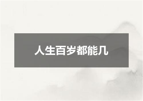 人生百岁都能几