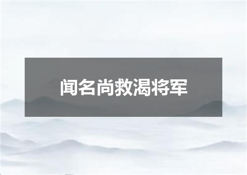 闻名尚救渴将军