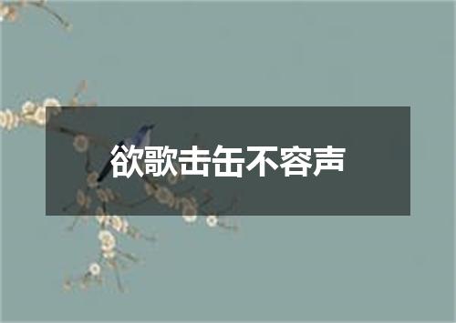 欲歌击缶不容声