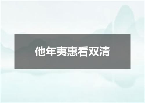 他年夷惠看双清