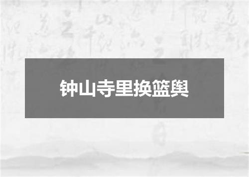 钟山寺里换篮舆
