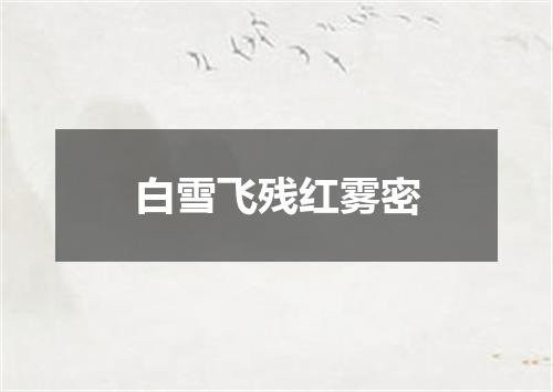 白雪飞残红雾密