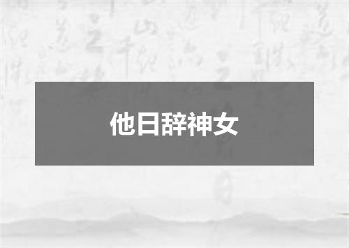 他日辞神女