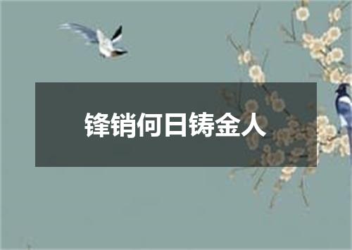 锋销何日铸金人