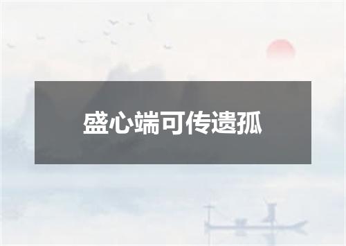 盛心端可传遗孤