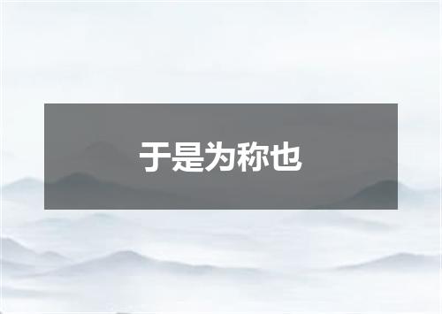 于是为称也