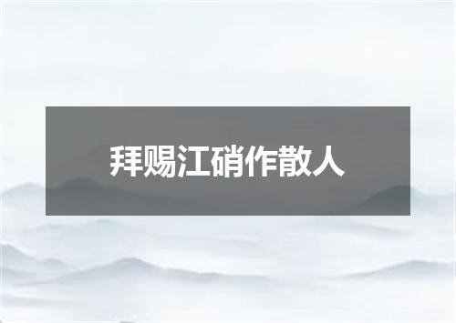 拜赐江硝作散人