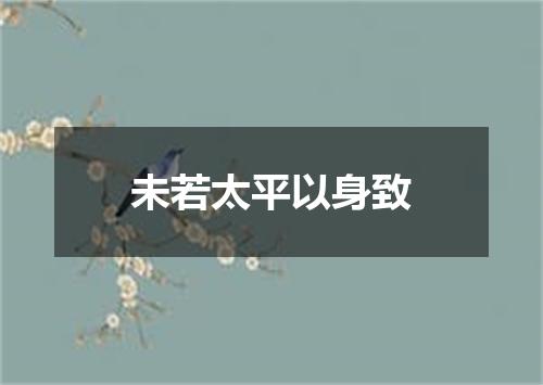 未若太平以身致