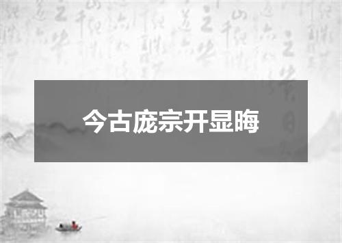 今古庞宗开显晦