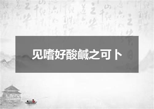 见嗜好酸鹹之可卜