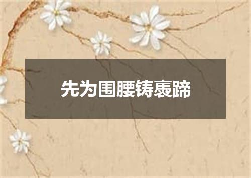 先为围腰铸褭蹄