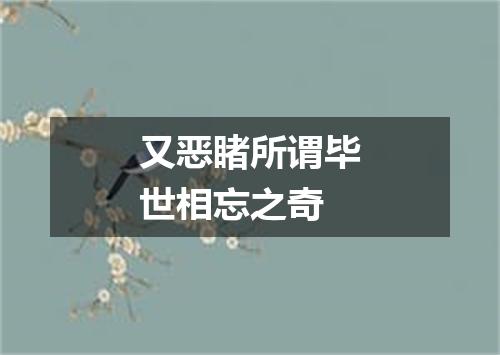 又恶睹所谓毕世相忘之奇