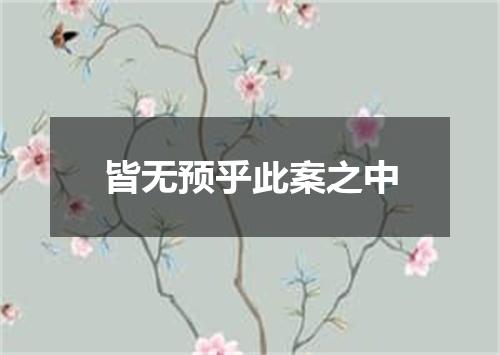 皆无预乎此案之中