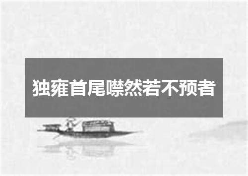 独雍首尾噤然若不预者