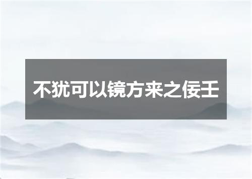 不犹可以镜方来之佞壬