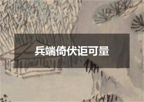 兵端倚伏讵可量