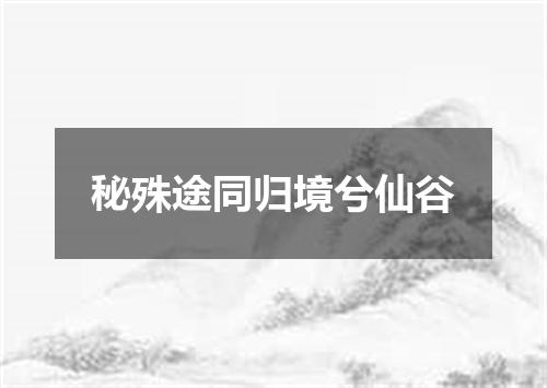 秘殊途同归境兮仙谷