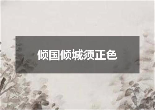 倾国倾城须正色
