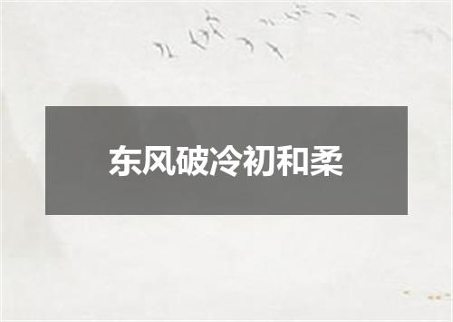 东风破冷初和柔