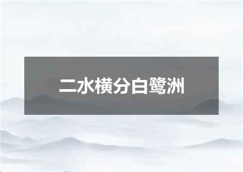 二水横分白鹭洲