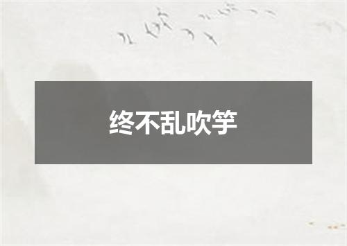 终不乱吹竽