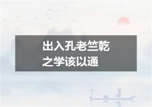 出入孔老竺乾之学该以通