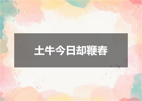 土牛今日却鞭春