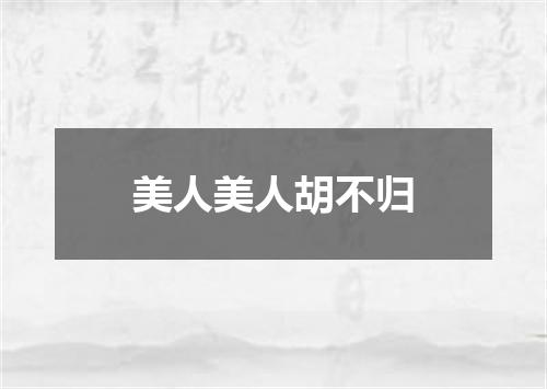 美人美人胡不归