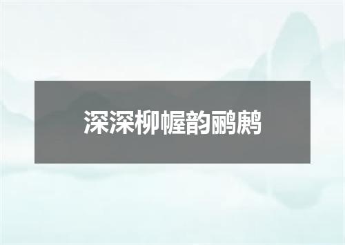 深深柳幄韵鹂鹒