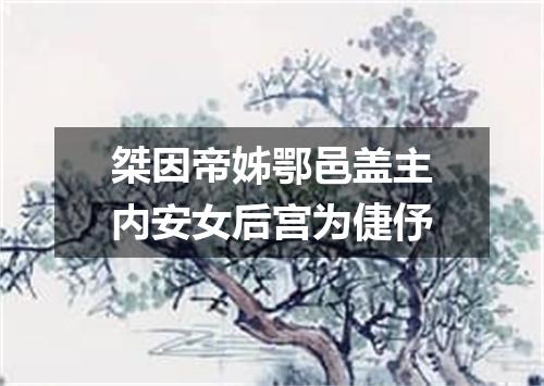 桀因帝姊鄂邑盖主内安女后宫为倢伃