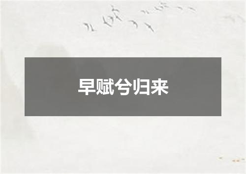 早赋兮归来