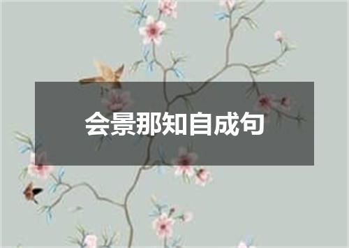 会景那知自成句