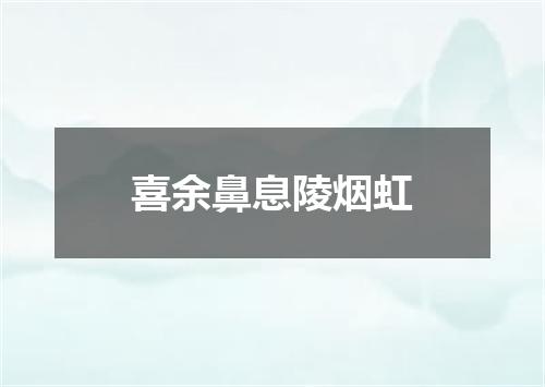 喜余鼻息陵烟虹