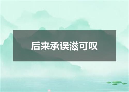 后来承误滋可叹