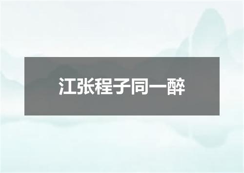 江张程子同一醉
