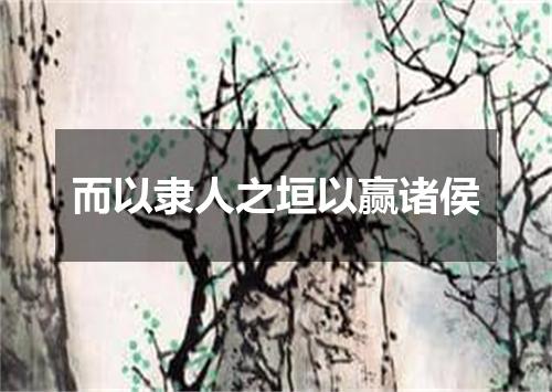 而以隶人之垣以赢诸侯