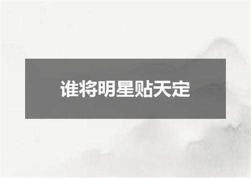 谁将明星贴天定