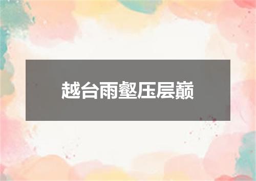 越台雨壑压层巅