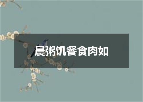 晨粥饥餐食肉如